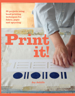 Joy Jolliffe Print it!: 25 projects using hand-printing techniques for fabric, paper and upcycling