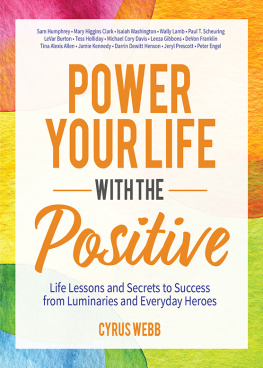 Cyrus Webb - Power Your Life With the Positive: Life Lessons and Secrets for Success From Luminaries and Everyday Heroes