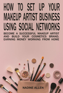 Nadine Allen How to Set Up Your Makeup Business Using Social Networks: Become a Successful Makeup Artist and Build Your Cosmetics Brand, Earning Money Working From Home