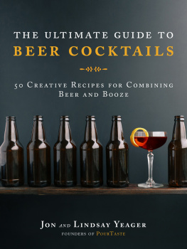 Jon Yeager - The Ultimate Guide to Beer Cocktails: 50 Creative Recipes for Combining Beer and Booze