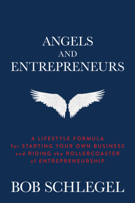 Bob Schlegel - Angels and Entrepreneurs: A Lifestyle Formula for Starting Your Own Business and Riding the Rollercoaster of Entrepreneurship