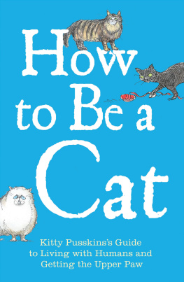 Kitty Pusskin - How to Be a Cat: Kitty Pusskins Guide to Living with Humans and Getting the Upper Paw