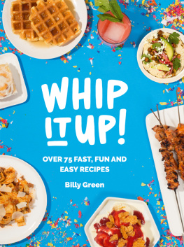 Billy Green - Whip It Up!: Over 75 Fast, Fun and Easy Recipes