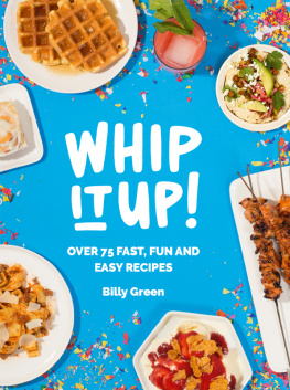 Billy Green Whip It Up!: Over 75 Fast, Fun and Easy Recipes