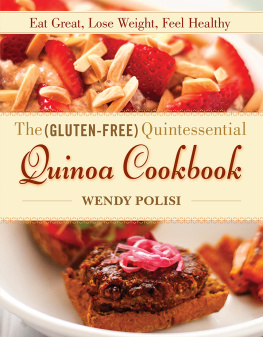 Wendy Polisi The Gluten-Free Quintessential Quinoa Cookbook: Eat Great, Lose Weight, Feel Healthy