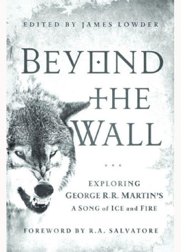 James Lowder - Beyond the Wall: Exploring George R. R. Martins A Song of Ice and Fire, From A Game of Thrones to A Dance with Dragons