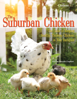 Kristina Mercedes Urquhart The Suburban Chicken: The Guide to Keeping Healthy, Thriving Chickens in Your Backyard
