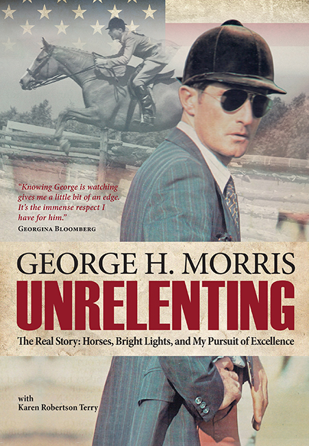 UNRELENTING Also by George H Morris Hunter Seat Equitation The American - photo 1