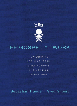 Sebastian Traeger The Gospel at Work: How Working for King Jesus Gives Purpose and Meaning to Our Jobs