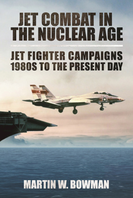 Martin W. Bowman Jet Combat in the Nuclear Age: Jet Fighter Campaigns: 1980s to the Present Day