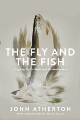 John Atherton - The Fly and the Fish: Angling Instructions and Reminiscences