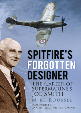 Mike Roussel - Spitfires Forgotten Designer: The Career of Supermarines Joe Smith