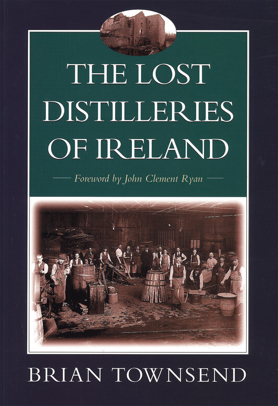 THE LOST DISTILLERIES OF IRELAND BRIAN TOWNSEND Foreword by John Clement Ryan - photo 1