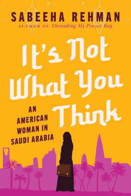 Sabeeha Rehman - Its Not What You Think: An American Woman in Saudi Arabia