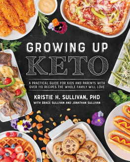 Kristie Sullivan Growing Up Keto: A Practical Guide for Kids and Parents with Over 110 Recipes the Whole Family Wi ll Love