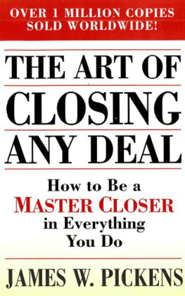 James W. Pickens The Art of Closing Any Deal: How to Be a Master Closer in Everything You Do