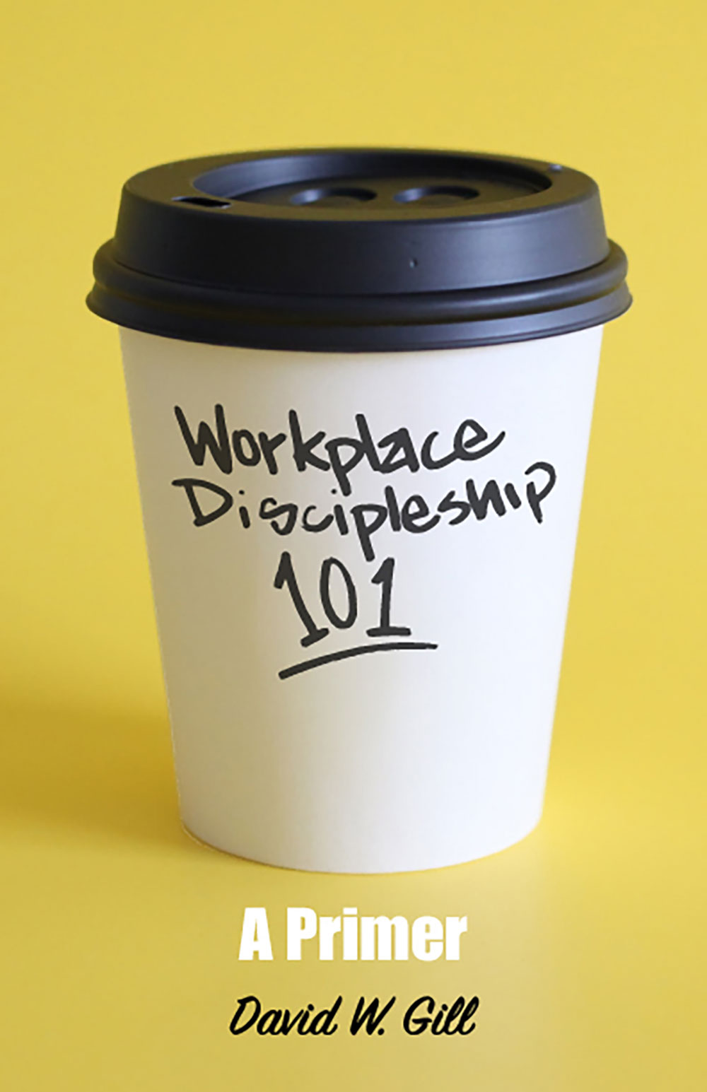 Workplace Discipleship 101 A Primer ebook edition 2020 David Gill Published - photo 1