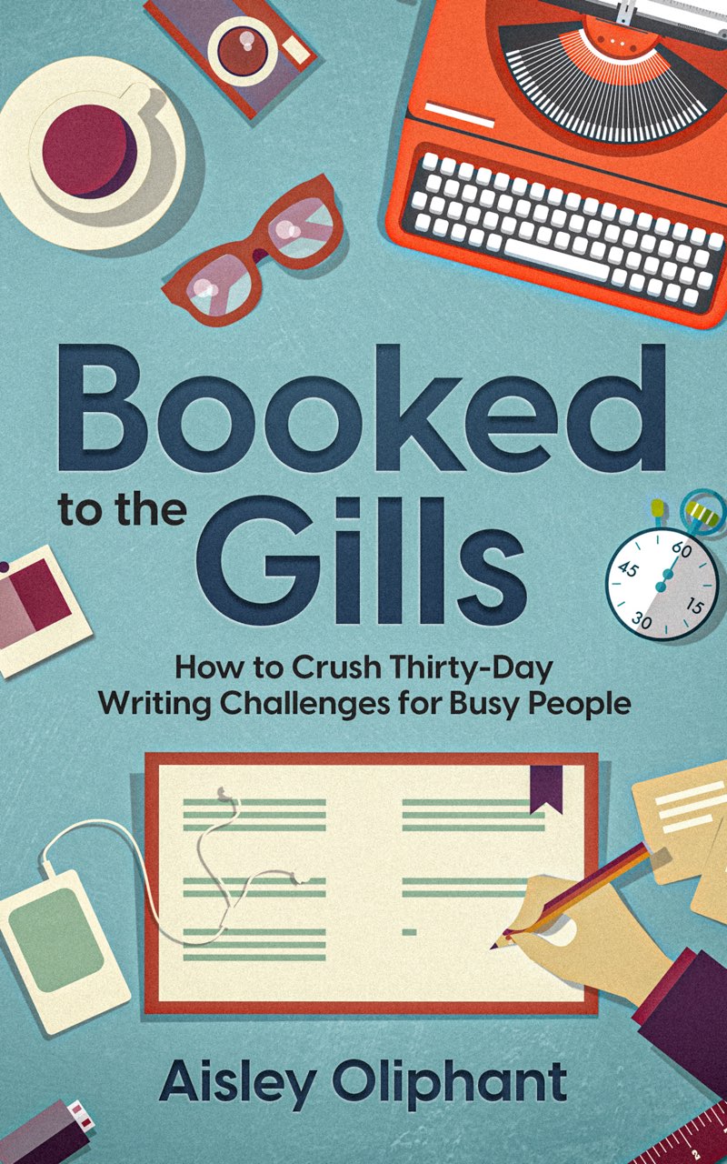 Booked to the Gills How to Crush Thirty-Day Writing Challenges for Busy People - photo 1