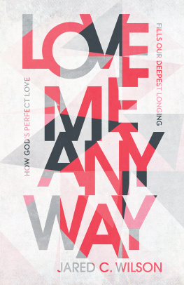 Jared C. Wilson Love Me Anyway: How Gods Perfect Love Fills Our Deepest Longing