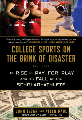 John LeBar - College Sports on the Brink of Disaster: The Rise of Pay-for-Play and the Fall of the Scholar-Athlete