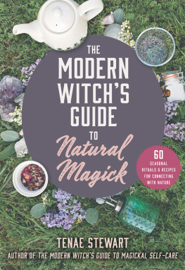 Tenae Stewart - The Modern Witchs Guide to Natural Magick: 60 Seasonal Rituals & Recipes for Connecting with Nature