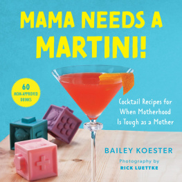 Bailey Koester Mama Needs a Martini!: Cocktail Recipes for When Motherhood Is Tough as a Mother