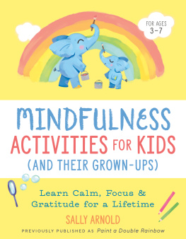 Sally Arnold - Mindfulness Activities for Kids (And Their Grown-ups): Learn Calm, Focus, and Gratitude for a Lifetime