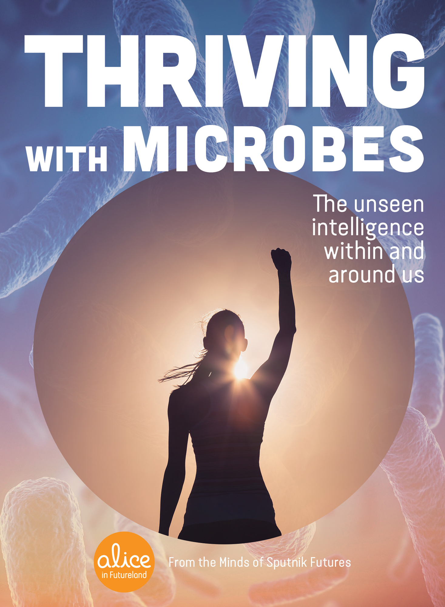 Thriving with Microbes The unseen intelligence within and around us Alice in - photo 1