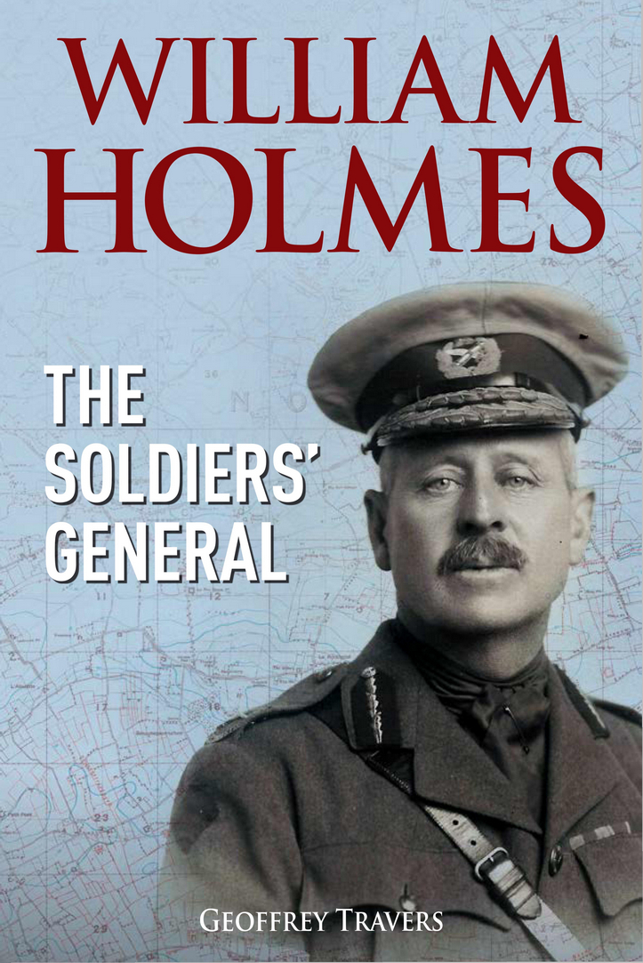 WILLIAM HOLMES THE SOLDIERS GENERAL Geoffrey Travers INTRODUCTION In - photo 3