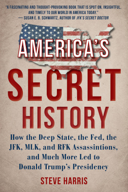 Steve Harris - Americas Secret History: How the Deep State, the Fed, the JFK, MLK, and RFK Assassinations, and Much More Led to Donald Trumps Presidency