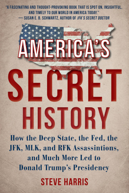 Steve Harris Americas Secret History: How the Deep State, the Fed, the JFK, MLK, and RFK Assassinations, and Much More Led to Donald Trumps Presidency