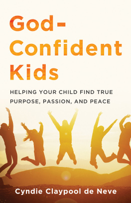 Cyndie Claypool de Neve - God-Confident Kids: Helping Your Child Find True Purpose, Passion, and Peace