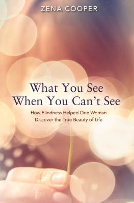 Zena Cooper What You See When You Cant See: How Blindness Helped One Woman Discover the True Beauty of Life