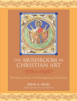 John A. Rush - The Mushroom in Christian Art: The Identity of Jesus in the Development of Christianity