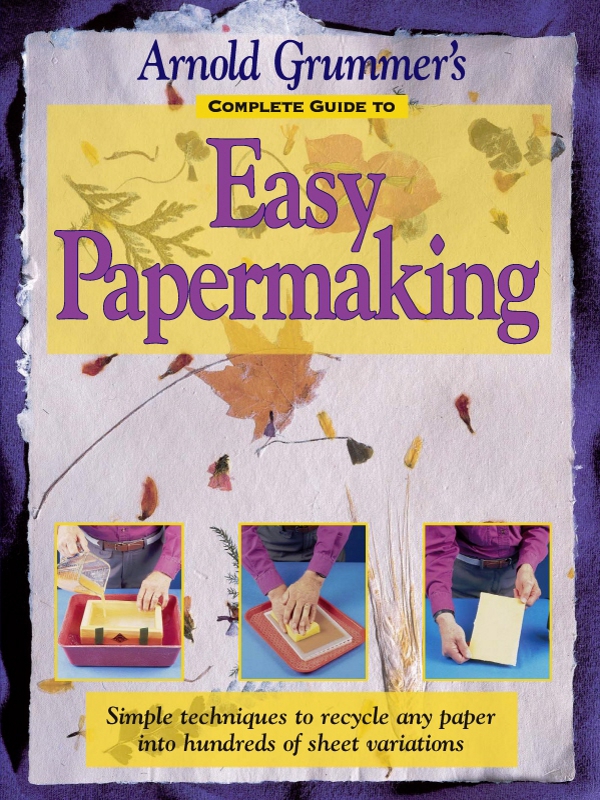 Arnold Grummers Complete Guide to Easy Papermaking - image 1