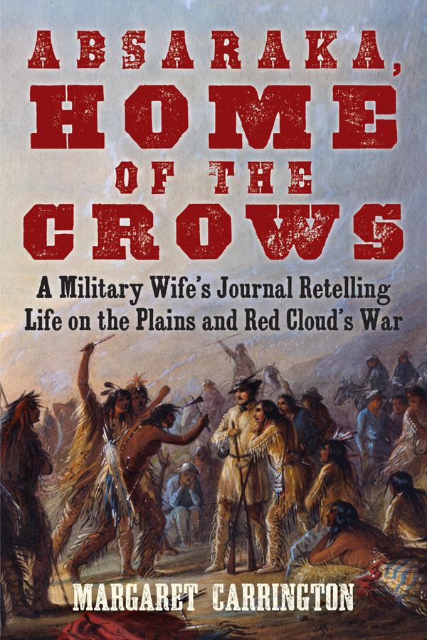 Absaraka Home of the Crows A Military Wifes Journal Retelling Life on the Plains and Red Clouds War - image 1