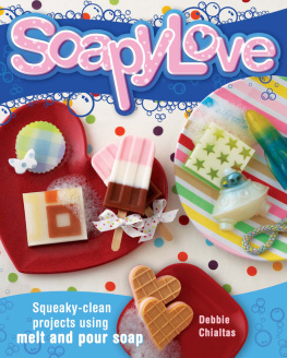 Debbie Chialtas - Soapylove: Squeaky-Clean Projects Using Melt-And-Pour Soap