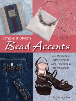 Katie Hacker Simple & Stylish Bead Accents: 50+ Projects to Add Pizzazz to Gifts, Fashions & Home Dtcor