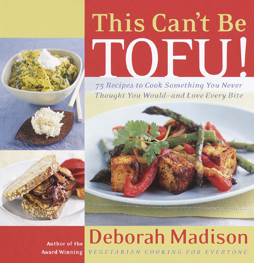 THIS CANT BE TOFU Copyright 2000 by Deborah Madison All rights reserved - photo 1