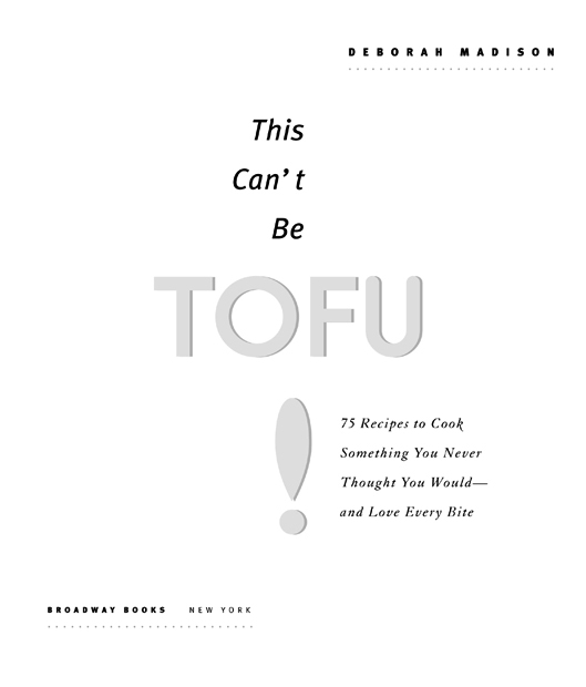 THIS CANT BE TOFU Copyright 2000 by Deborah Madison All rights reserved - photo 2