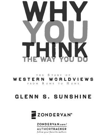 ZONDERVAN WHY YOU THINK THE WAY YOU DO Copyright 2009 by Glenn S Sunshine - photo 2