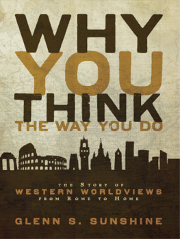 Glenn S. Sunshine - Why You Think the Way You Do: The Story of Western Worldviews from Rome to Home