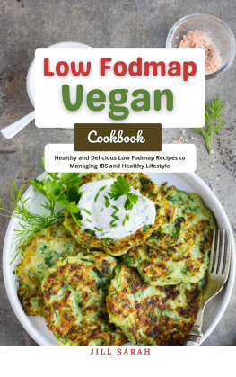 Jill Sarah Low Fodmap Vegan Cookbook: Healthy and Delicious Low Fodmap Recipes to Managing IBS and Healthy Lifestyle