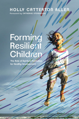 Holly Catterton Allen - Forming Resilient Children: The Role of Spiritual Formation for Healthy Development