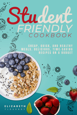 Elizabeth Flournoy - Student-Friendly Cookbook: Cheap, quick, and healthy meals. Delicious, time-saving recipes on a budget