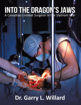 Dr. Garry L. Willard Into the Dragons Jaws: A Canadian Combat Surgeon in the Vietnam War