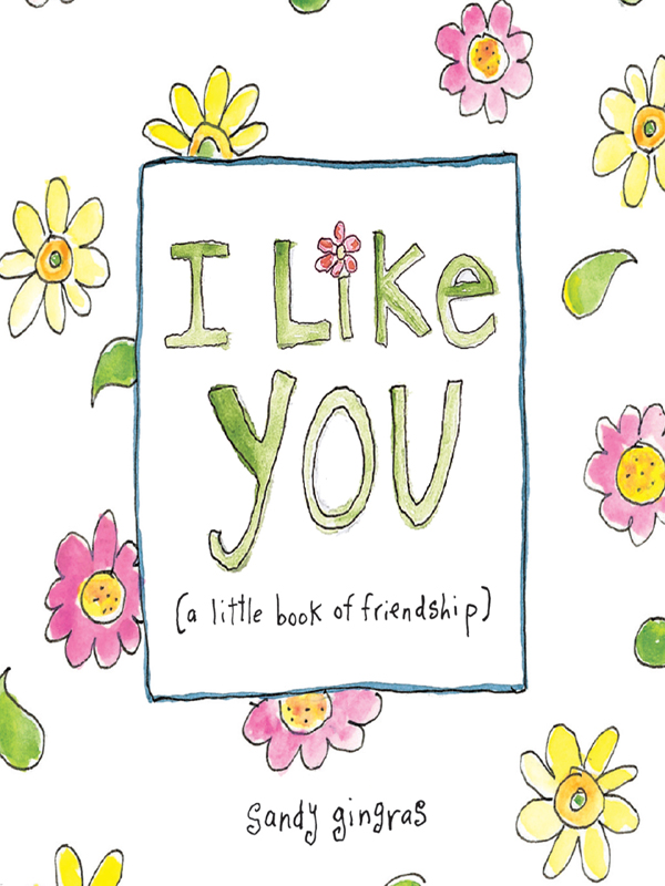 I Like You copyright 2008 by Sandy Gingras All rights reserved Printed in - photo 1