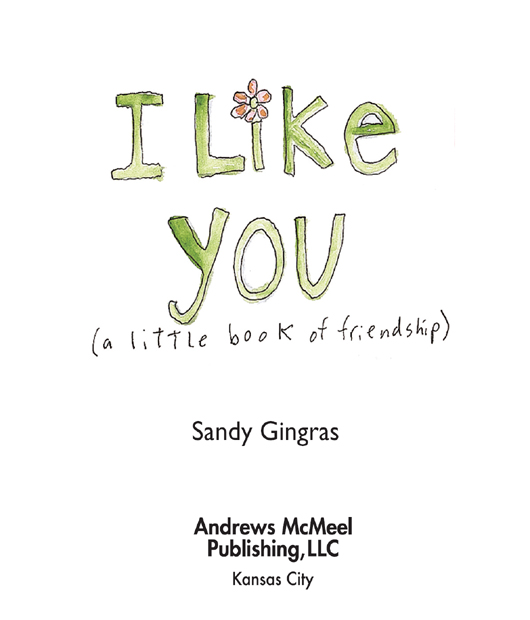 I Like You copyright 2008 by Sandy Gingras All rights reserved Printed in - photo 3