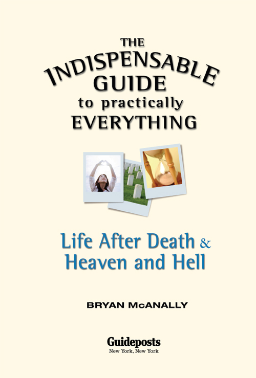 The Indispensable Guide to Practically Everything Life After Death Heaven - photo 2