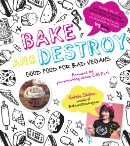 Natalie Slater Bake and Destroy: Good Food for Bad Vegans